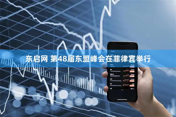 东启网 第48届东盟峰会在菲律宾举行